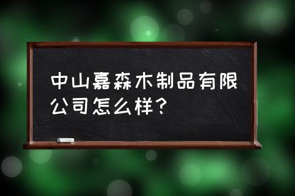 中山在哪里可以找木板加工厂 中山嘉森木制品有限公司怎么样？