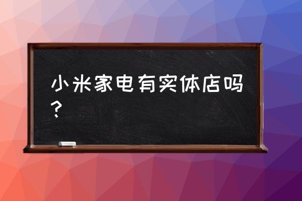 小米智能家居去哪里买 小米家电有实体店吗？