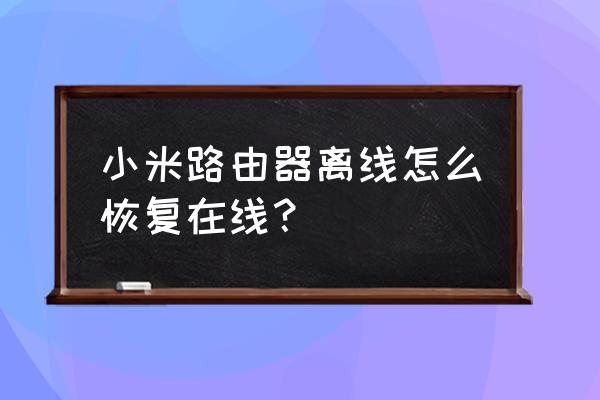 小米路由器已离线怎么解决 小米路由器离线怎么恢复在线？