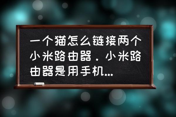 一个光猫同时接两个小米路由器吗 一个猫怎么链接两个小米路由器。小米路由器是用手机设置的，求大神？