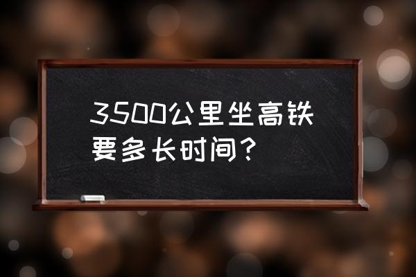 徐州到乌鲁木齐高铁多少公里 3500公里坐高铁要多长时间？