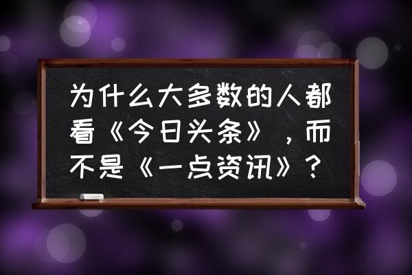 今日头条全是算法推荐吗 为什么大多数的人都看《今日头条》，而不是《一点资讯》？