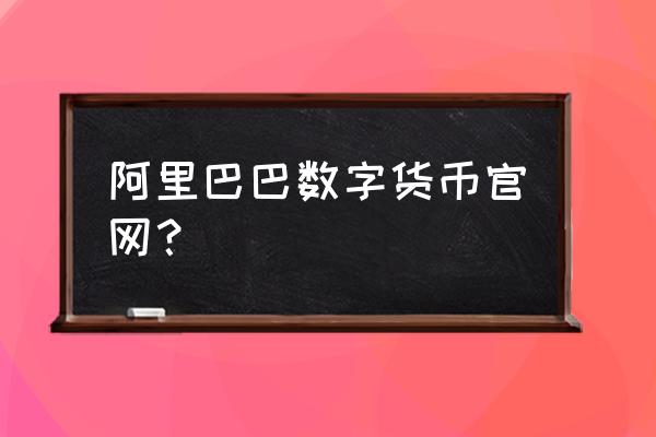 阿里巴巴的虚拟货币吗 阿里巴巴数字货币官网？