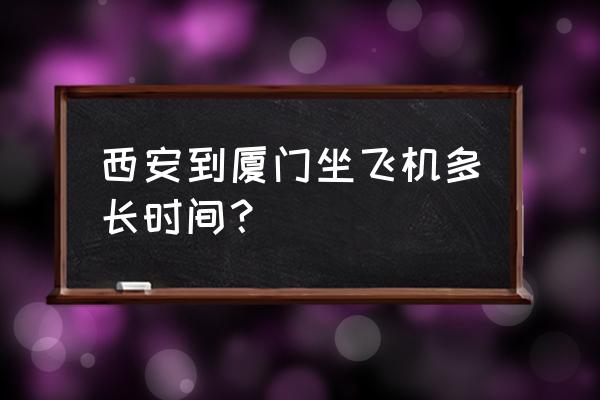 陕西坐飞机到厦门要几个小时 西安到厦门坐飞机多长时间？