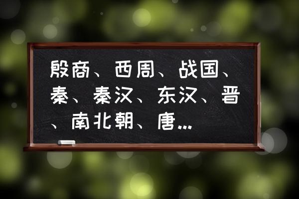 商周朝代是什么字体 殷商、西周、战国、秦、秦汉、东汉、晋、南北朝、唐时期主要字体？