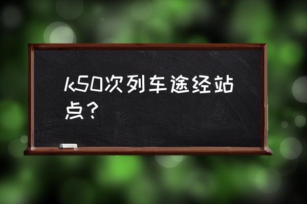 齐齐哈尔到苏州多少站点 k50次列车途经站点？