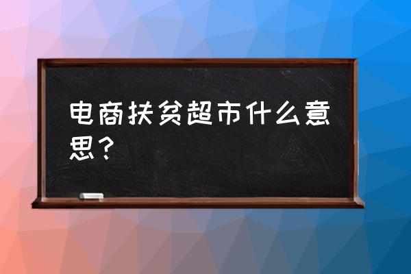 梧州电商扶贫在哪里能买 电商扶贫超市什么意思？