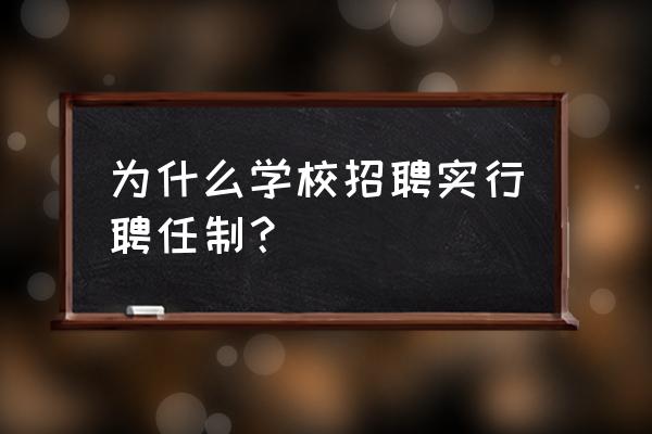 聊城为什么都是聘用制老师 为什么学校招聘实行聘任制？