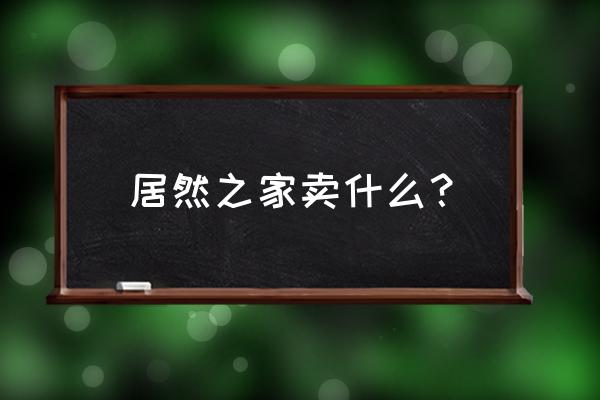 宜昌居然之家什么时候开门 居然之家卖什么？