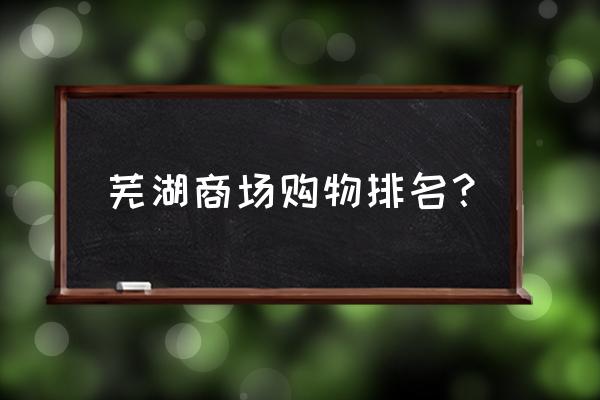 芜湖新百大厦有美宝莲吗 芜湖商场购物排名？