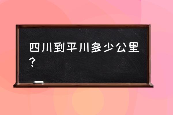 白银平川到成都多少公里 四川到平川多少公里？