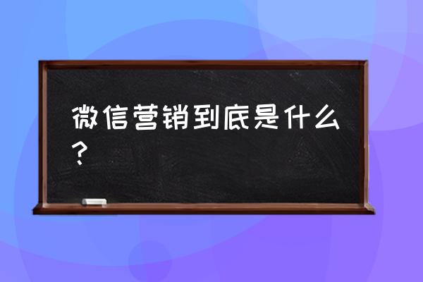 微信在营销方面的功能是什么 微信营销到底是什么？