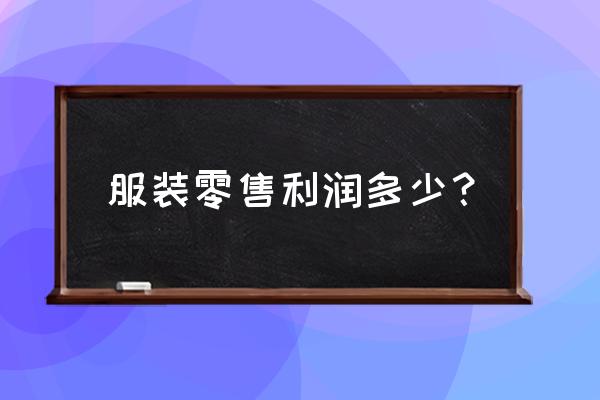 女装零售的利润是多少 服装零售利润多少？