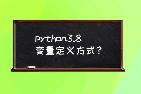 python如何定义类变量 python3.8变量定义方式？