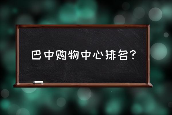 四川巴中哪个衣服店最贵 巴中购物中心排名？