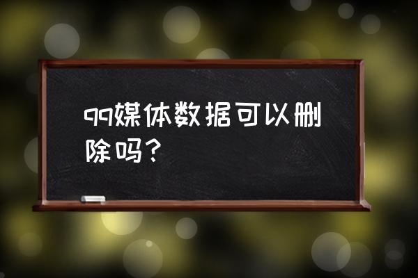 qq哪些文件可以删掉 qq媒体数据可以删除吗？