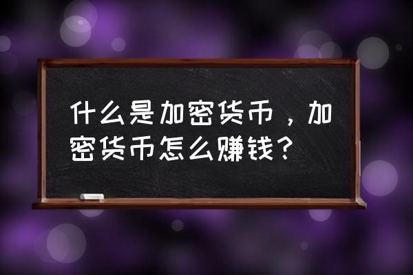 数字加密货币是不是货币 什么是加密货币，加密货币怎么赚钱？