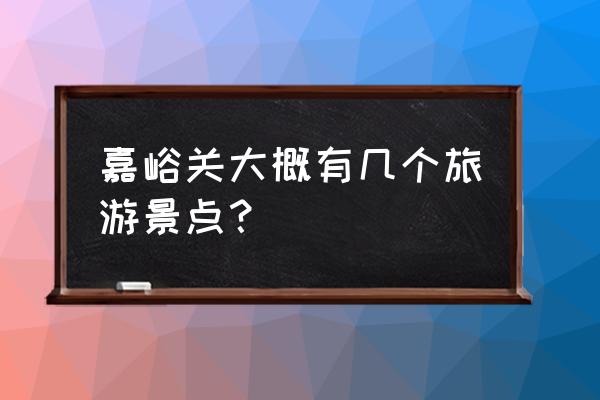 嘉峪关总共有几个地方游览 嘉峪关大概有几个旅游景点？