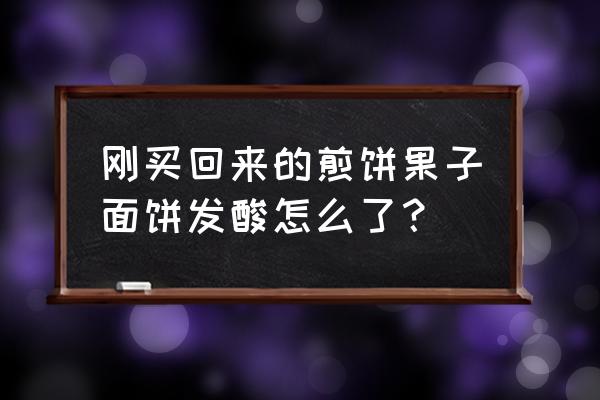 泰安煎饼为什么酸 刚买回来的煎饼果子面饼发酸怎么了？