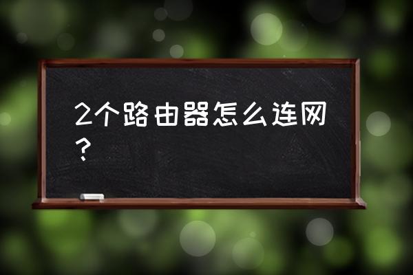 怎么链接双路由器怎么设置 2个路由器怎么连网？