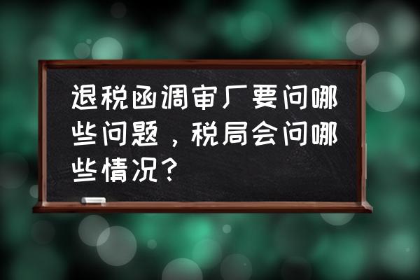 出口退税函调会查账吗 退税函调审厂要问哪些问题，税局会问哪些情况？