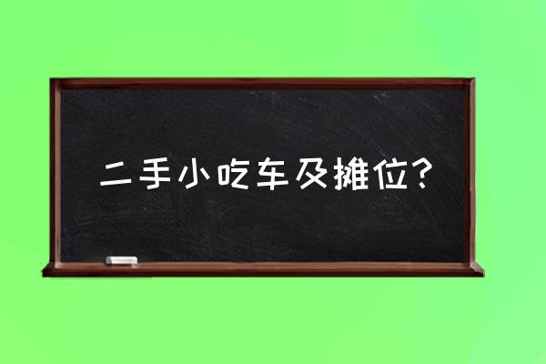 常德哪里有二手小吃车 二手小吃车及摊位？