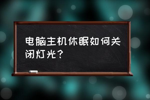 怎么能让主机灯不亮 电脑主机休眠如何关闭灯光？