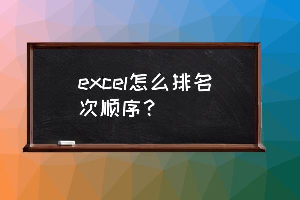 在表格中如何排名次 excel怎么排名次顺序？