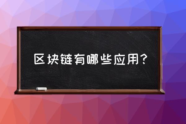 区块链技术已经运用于哪些方面 区块链有哪些应用？