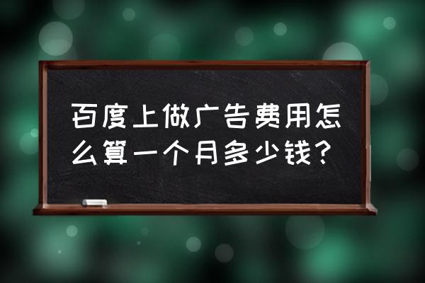 百度推广多少钱一个月 百度上做广告费用怎么算一个月多少钱？