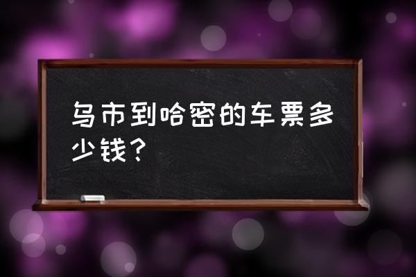 乌鲁木齐有没有去哈密大巴车 乌市到哈密的车票多少钱？