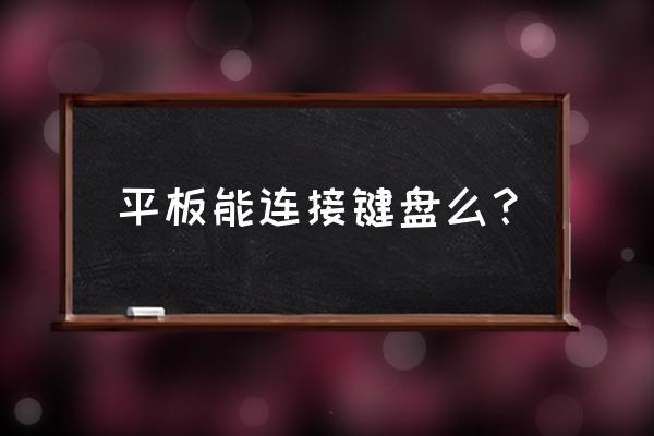 键盘和平板怎么连接上 平板能连接键盘么？