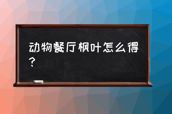 微信小程序动物餐厅许愿能得什么 动物餐厅枫叶怎么得？