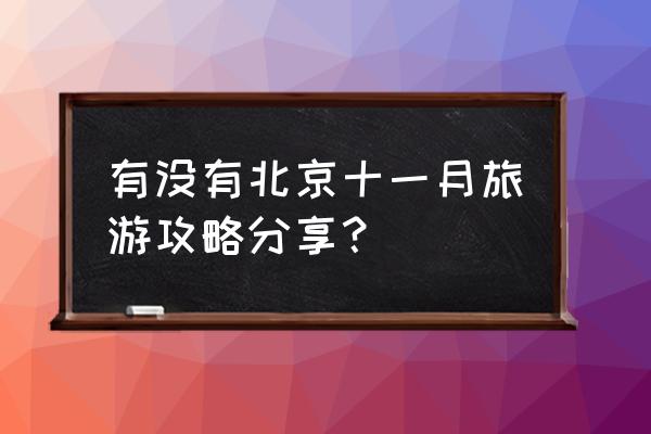 北京旅行详细攻略大全最新版 有没有北京十一月旅游攻略分享？