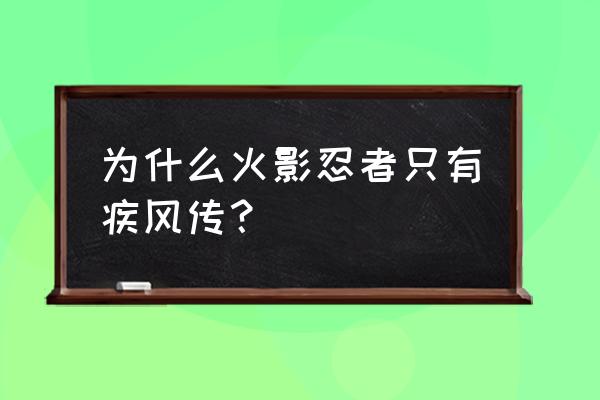 火影忍者疾风传和原版一样吗 为什么火影忍者只有疾风传？