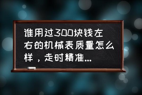 图吧工具箱怎么看硬盘寿命 谁用过300块钱左右的机械表质量怎么样，走时精准度怎么样？