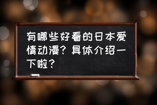 辉夜其实很可怜的 有哪些好看的日本爱情动漫？具体介绍一下啦？