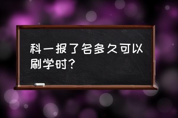 驾校科目一怎么在网上打卡步骤 科一报了名多久可以刷学时？