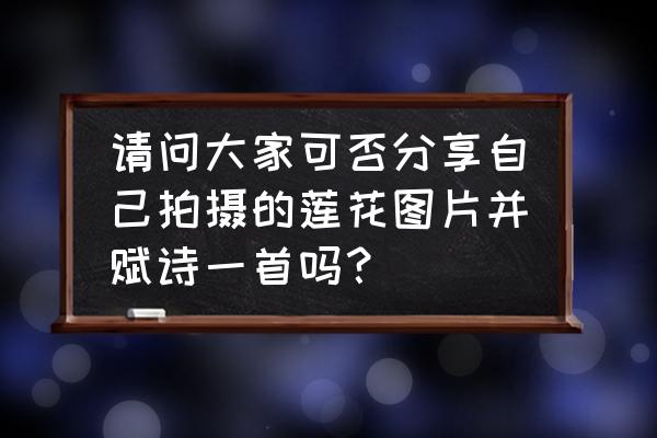 怎么制作荷叶上的照片 请问大家可否分享自己拍摄的莲花图片并赋诗一首吗？