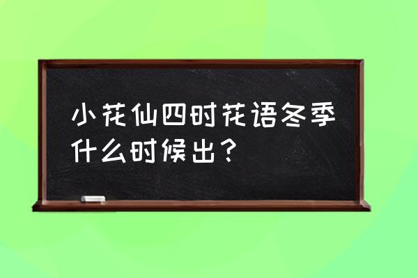 小花仙第10季冬季篇 小花仙四时花语冬季什么时候出？