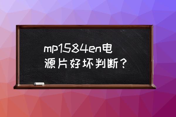 如何判断电源好坏 mp1584en电源片好坏判断？