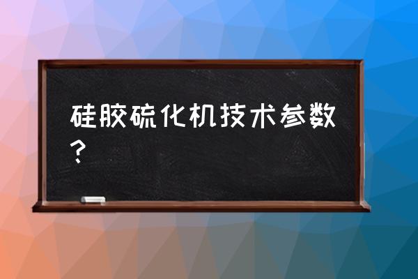 硅胶硫化机多少钱一台 硅胶硫化机技术参数？