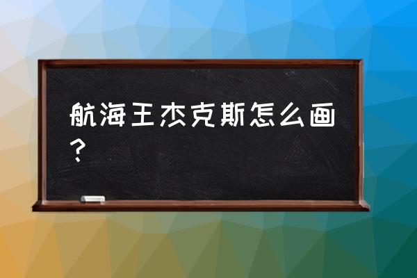 白胡子怎么画最霸气 航海王杰克斯怎么画？