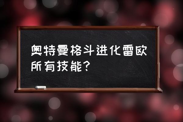 奥特曼格斗中怎样适用所有技能 奥特曼格斗进化雷欧所有技能？