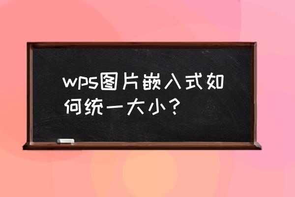 wpsoffice怎么把数字统一上调 wps图片嵌入式如何统一大小？