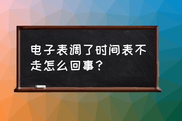 时钟不走了怎么修理 电子表调了时间表不走怎么回事？