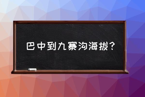 巴中市里好玩的地方推荐自驾游 巴中到九寨沟海拔？