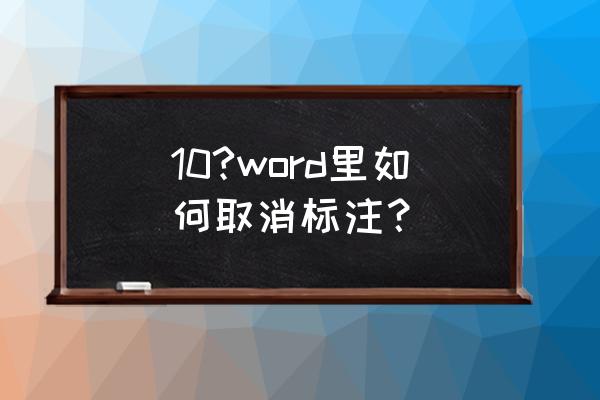 word2010如何去掉最终标记 10?word里如何取消标注？