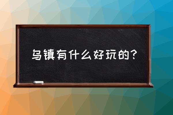 浙江乌镇旅游攻略一日游 乌镇有什么好玩的？