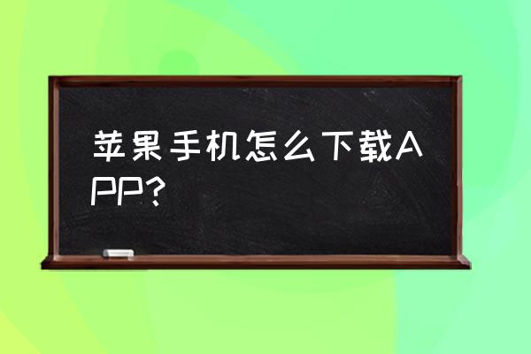 怎么样在苹果商店里下载app 苹果手机怎么下载APP？